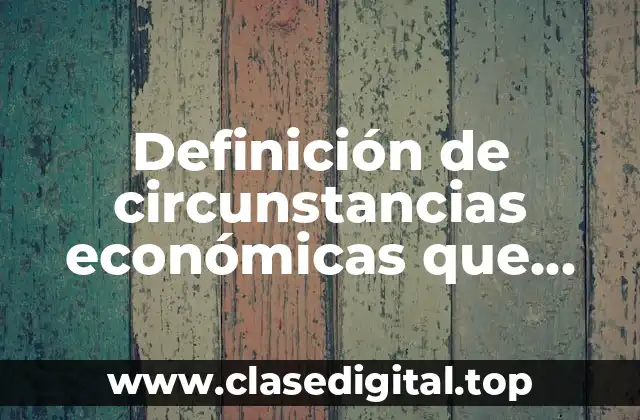 Ejemplos de circunstancias económicas que modifiquen una relación de trabajo