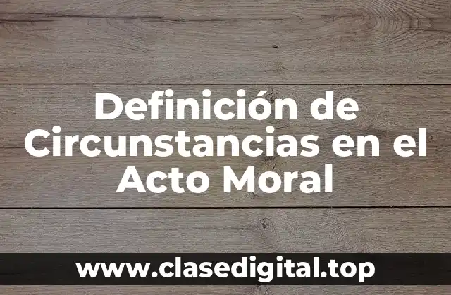 Definición de Circunstancias en el Acto Moral
