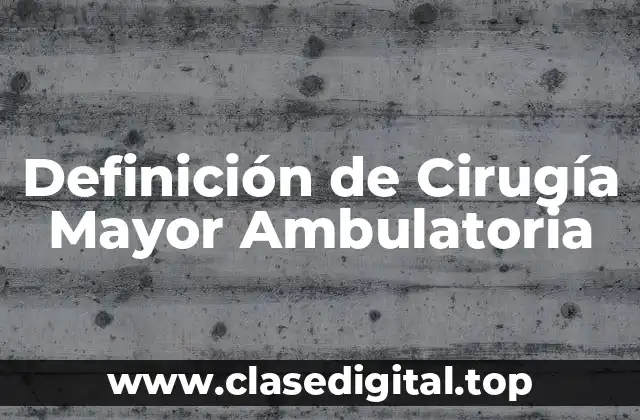 Definición Técnica de Cirugía Mayor Ambulatoria