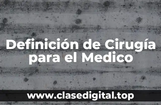 Definición de Cirugía para el Medico