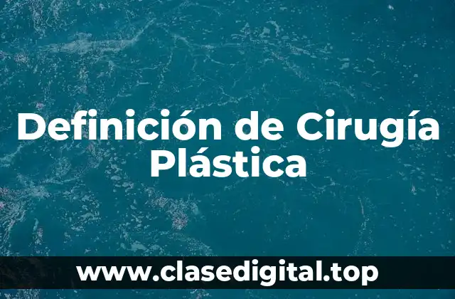 Definición de Cirugía Plástica