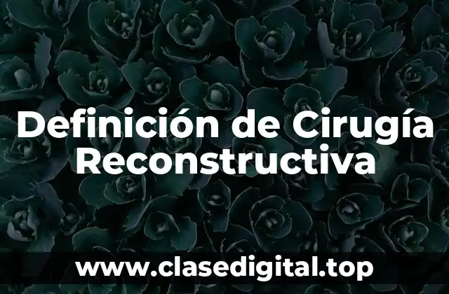 Definición de Cirugía Reconstructiva
