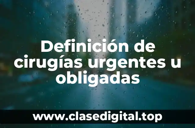 Ejemplos de cirugías urgentes u obligadas
