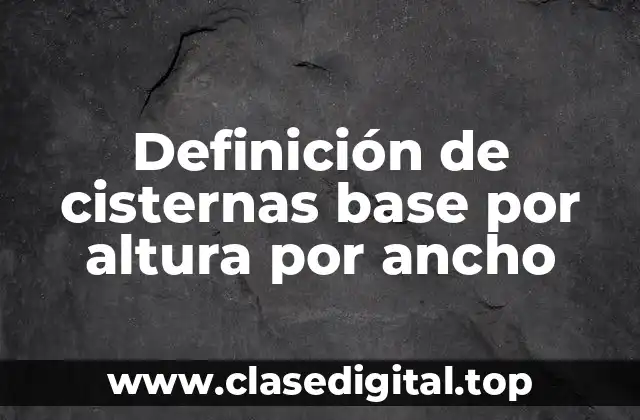 Definición de cisternas base por altura por ancho