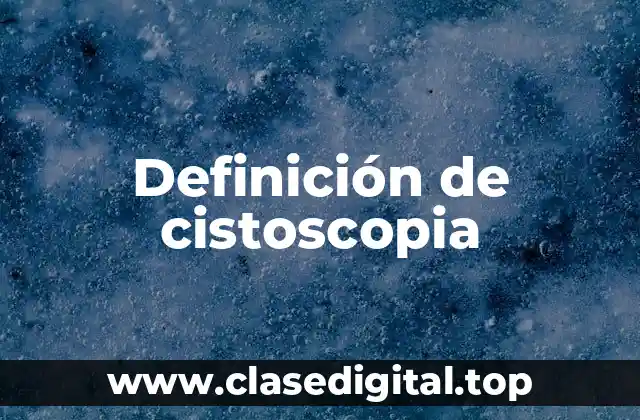 Definición de cistoscopia
