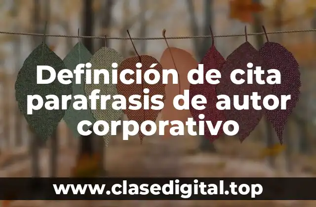 Definición de cita parafrasis de autor corporativo