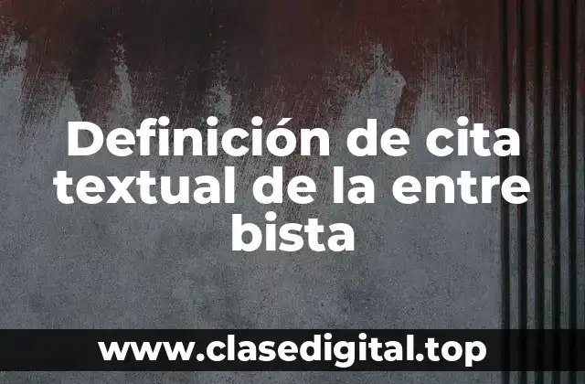 Definición de cita textual de la entre bista