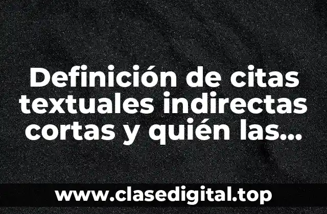 Definición de citas textuales indirectas cortas y quién las escribió