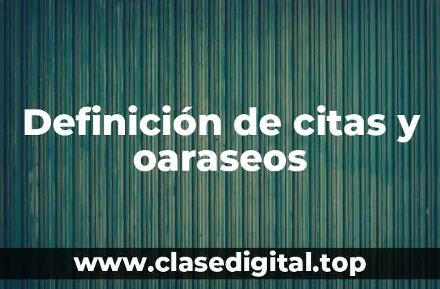 Definición de citas y oaraseos