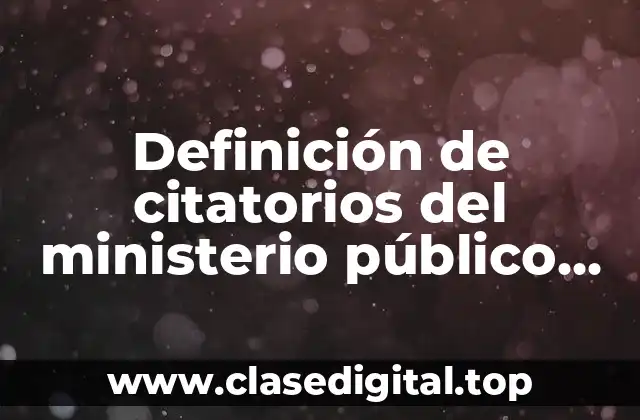 Definición de citatorios del ministerio público en edo mex