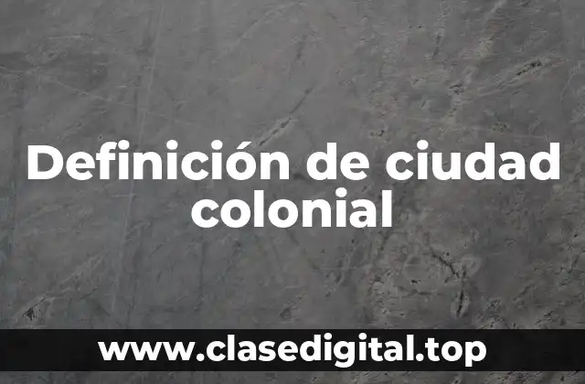 Definición de ciudad colonial