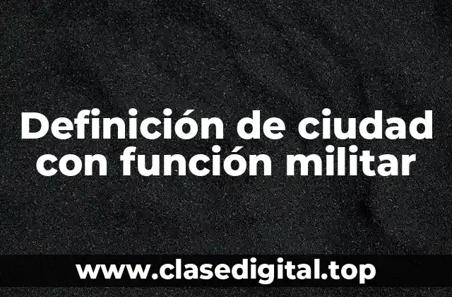 Definición de ciudad con función militar
