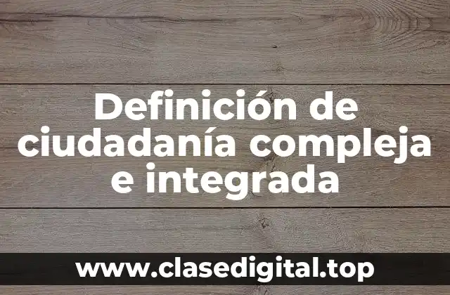 Definición de ciudadanía compleja e integrada