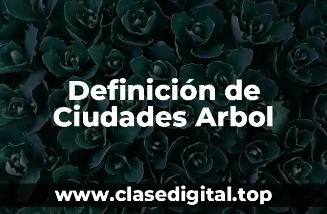 Ejemplos de Ciudades Arbol