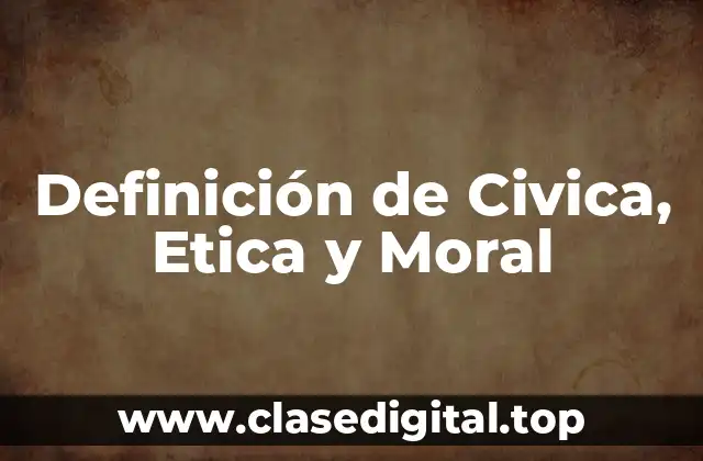 Definición de Civica, Etica y Moral