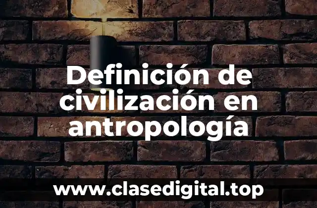 Definición de civilización en antropología