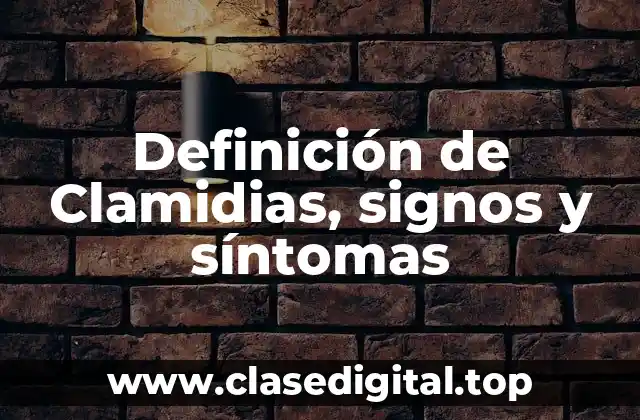 Definición de Clamidias, signos y síntomas