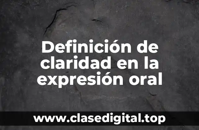 Definición de claridad en la expresión oral