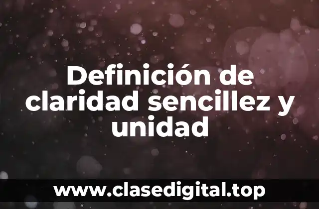 Definición de claridad sencillez y unidad
