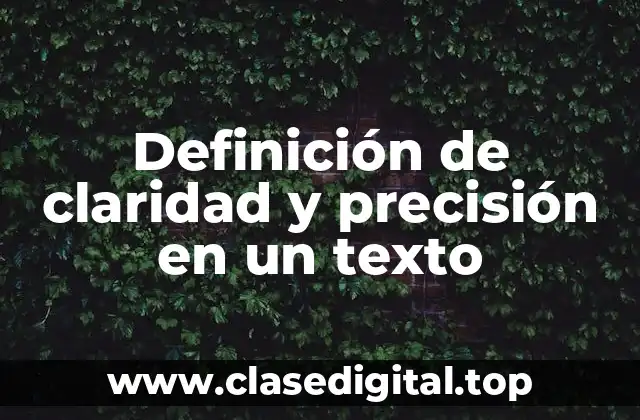 Definición de claridad y precisión en un texto