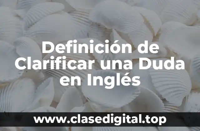 Definición de Clarificar una Duda en Inglés