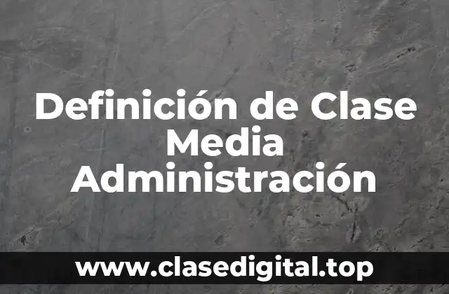 Definición de Clase Media Administración