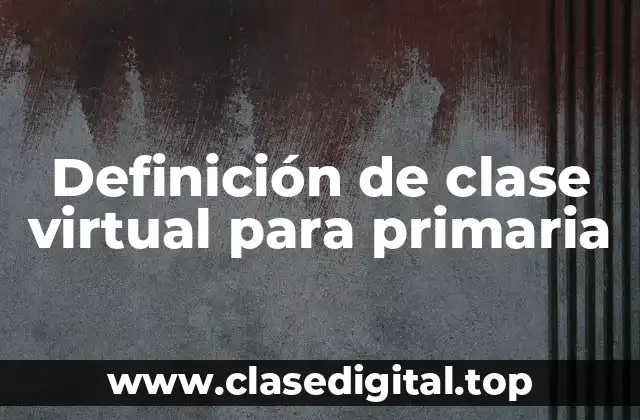Definición de clase virtual para primaria