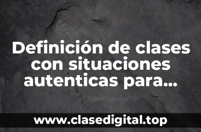 Definición de clases con situaciones autenticas para primaria