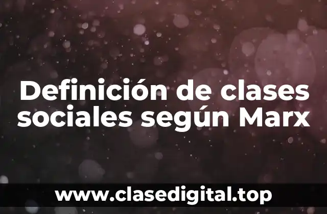 Definición de clases sociales según Marx