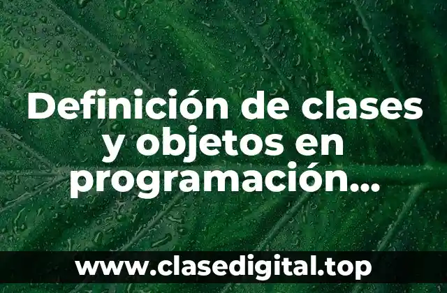 Definición de clases y objetos en programación orientada a objetos