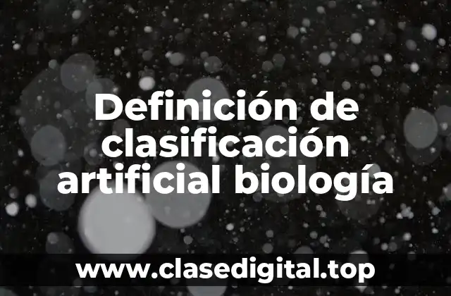 Definición de clasificación artificial biología
