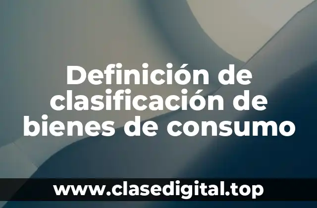 Definición de clasificación de bienes de consumo