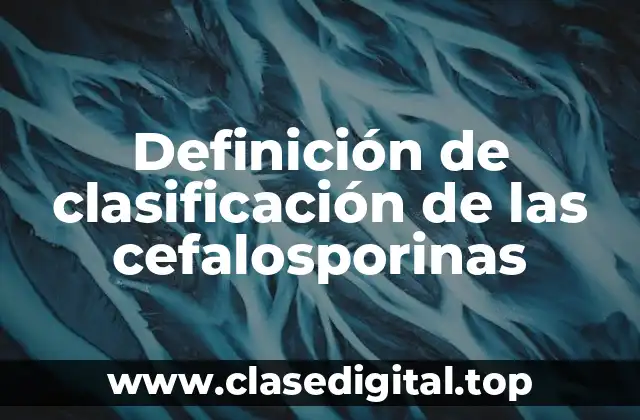 Definición de clasificación de las cefalosporinas