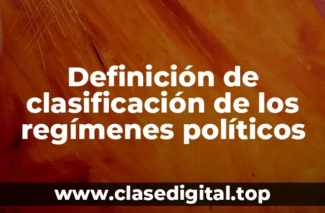 Definición técnica de clasificación de los regímenes políticos