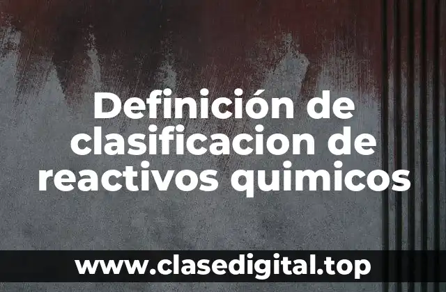Definición de clasificacion de reactivos quimicos