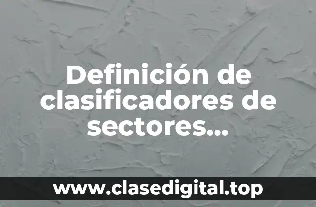 Definición técnica de clasificadores de sectores económicos