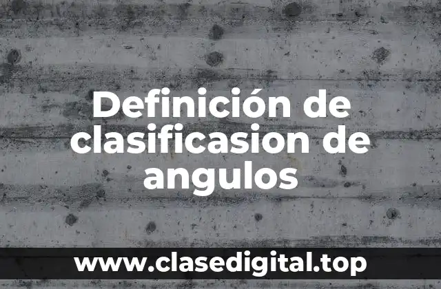 Definición de clasificasion de angulos