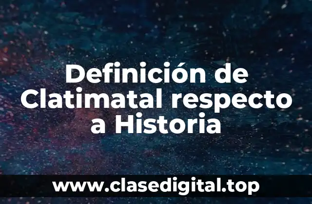 Definición de Clatimatal respecto a Historia