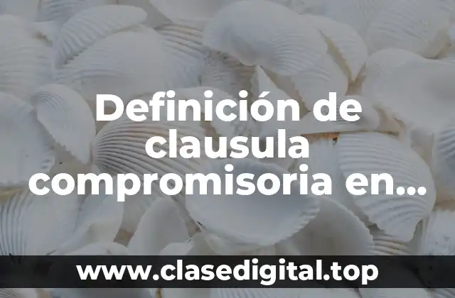 Definición de clausula compromisoria en contratos civiles