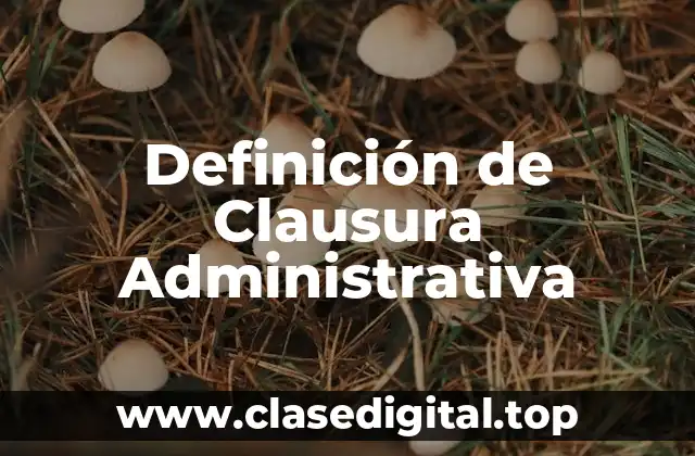 Definición de Clausura Administrativa