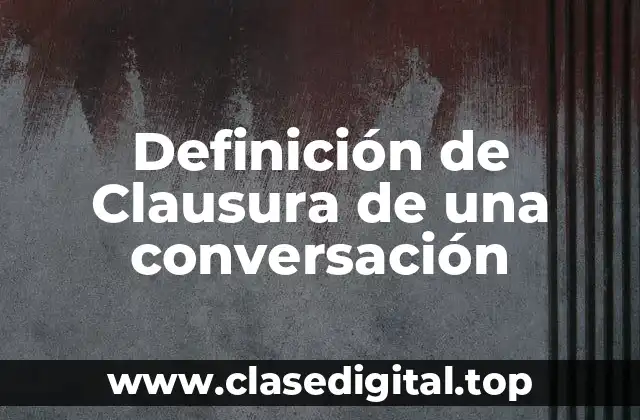 Ejemplos de Clausura de una conversación