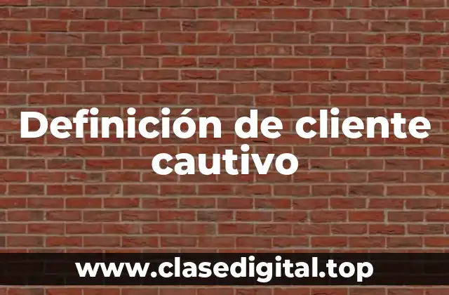 Definición de cliente cautivo