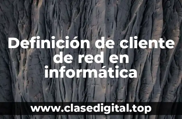 Definición de cliente de red en informática