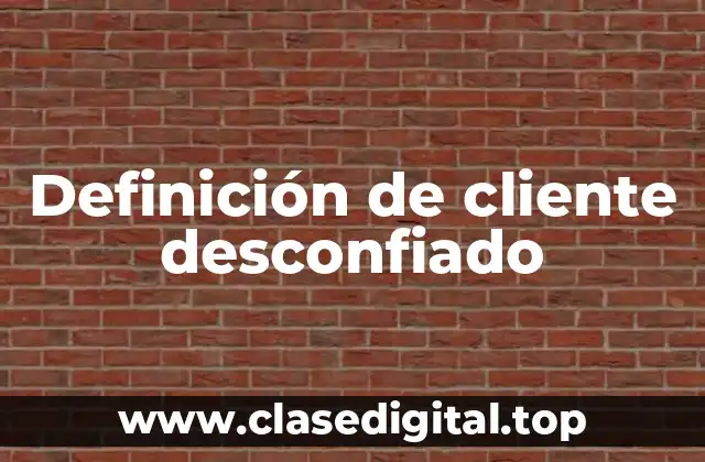 Definición de cliente desconfiado