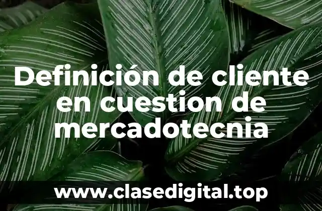 Definición de cliente en cuestion de mercadotecnia