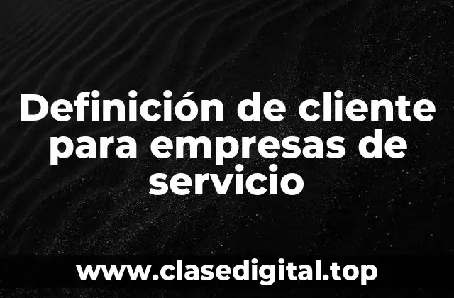 Definición de cliente para empresas de servicio