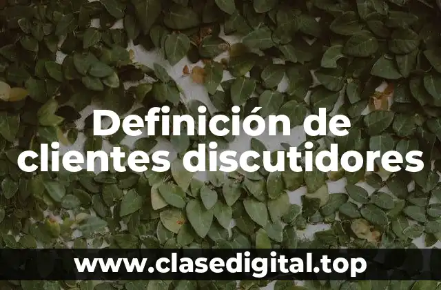 Definición de clientes discutidores