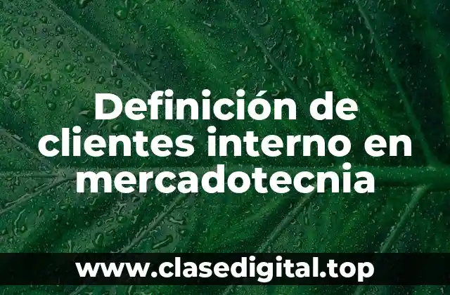 Definición de clientes interno en mercadotecnia