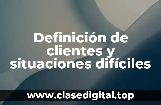 Definición de clientes y situaciones difíciles