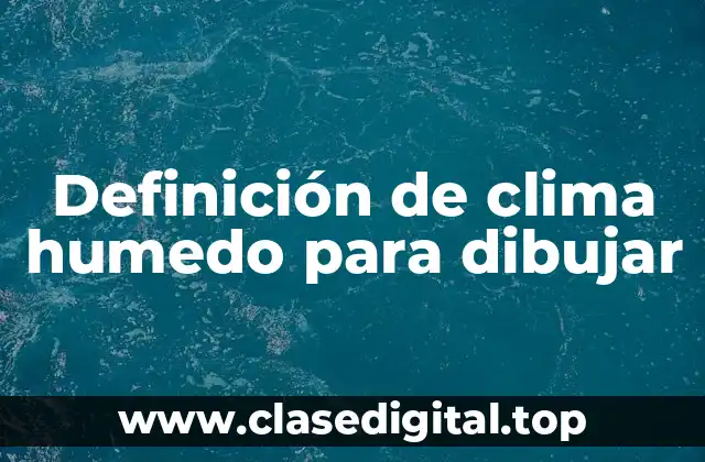 Definición de clima humedo para dibujar